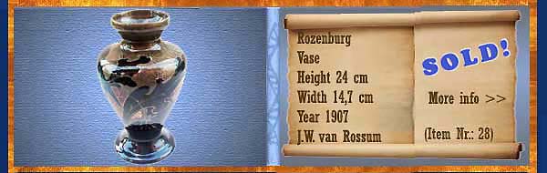 Nr.: 28, Allready sold : decorative pottery of Rozenburg	, Description: Plateel Vase, Height 24 cm Width 14,7 cm, Period: Year 1907 , Decorator : J.W. van Rossum, 