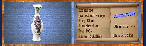 Nr.: 215, Reeds verkocht : sieraardewerk van Rozenburg  Plateel (eierschaal) vaasje, Hoog 12 cm , Diameter 4 cm , Jaar 1906 , Schilder Samuel Schellink