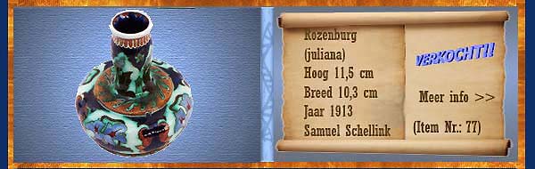 Nr.: 77, Reeds verkocht : sieraardewerk van Rozenburg	, Omschrijving: (juliana) Plateel Vaas, Hoog 11,5 cm Breed 10,3 cm, Periode: Jaar 1913, Schilder : Samuel Schellink, 