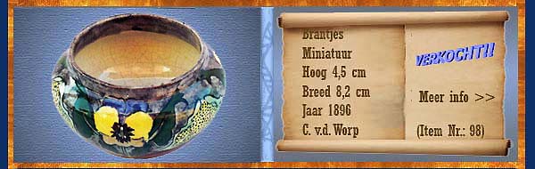 Nr.: 98, Reeds verkocht : sieraardewerk van Brantjes, Omschrijving: Plateel Miniatuur, Hoog 4,5 cm Breed 8,2 cm, Periode: Jaar 1896, Schilder : C. v.d. Worp, 