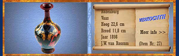 Nr.: 27, Te koop aangeboden sieraardewerk van Rozenburg	, Omschrijving: Plateel Vaas, Hoog 22,6 cm Breed 11,8 cm, Periode: Jaar 1898, Schilder : J.W. van Rossum, 