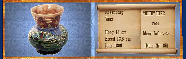 Nr.: 85, Te koop aangeboden sieraardewerk van Rozenburg	, Omschrijving: Plateel Vaas, Hoog 14 cm Breed 13,5 cm, Periode: Jaar 1896, Schilder : Onbekend, 