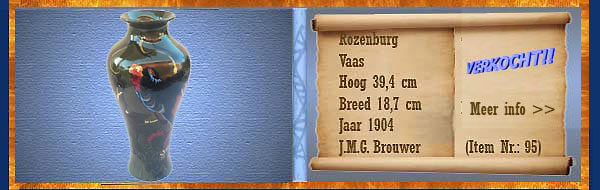 Nr.: 95, Te koop aangeboden sieraardewerk van Rozenburg	, Omschrijving: Plateel Vaas, Hoog 39,4 cm Breed 18,7 cm, Periode: Jaar 1904, Schilder : J.M.G. Brouwer, 
